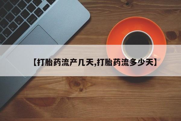 吃什么药可以流产堕胎、【打胎药流产几天,打胎药流多少天】