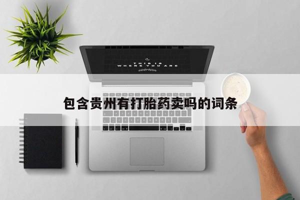 吃什么药可以流产堕胎、包含贵州有打胎药卖吗的词条
