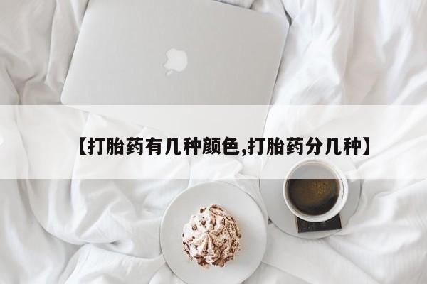 吃什么药可以流产堕胎、【打胎药有几种颜色,打胎药分几种】