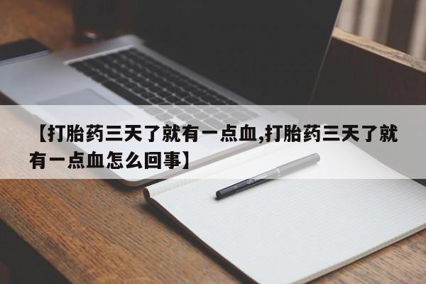 吃什么药可以流产堕胎、【打胎药三天了就有一点血,打胎药三天了就有一点血怎么回事】
